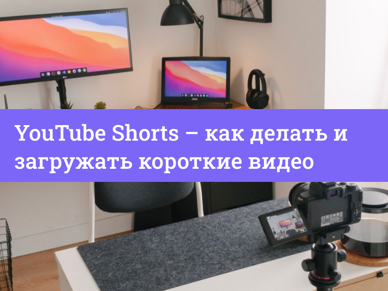 YouTube Shorts – как делать и загружать короткие видео